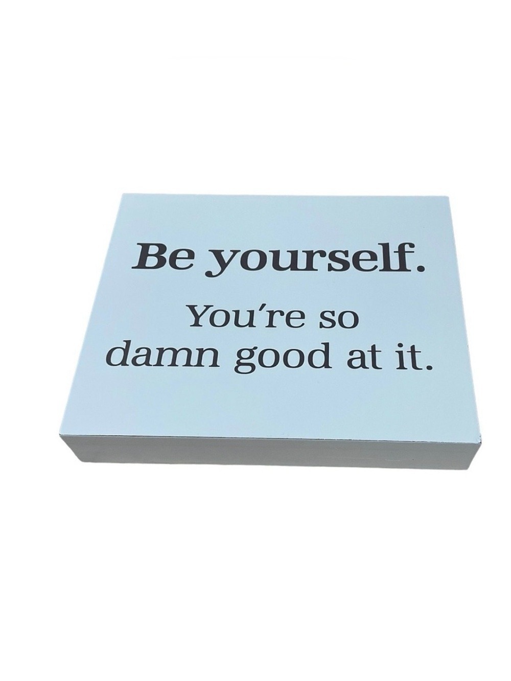 Be Yourself. You’re so damn good at it. Hallmark Wooden Sign 7” X 6” X 1 1/8”
